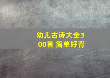 幼儿古诗大全300首 简单好背